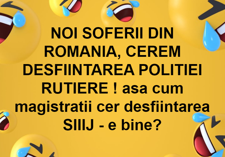 SOFERII CER DESFIINTAREA POLITIEI RUTIERE ASA CUM MAGISTRATII CER DESFIINTAREA SIIJ